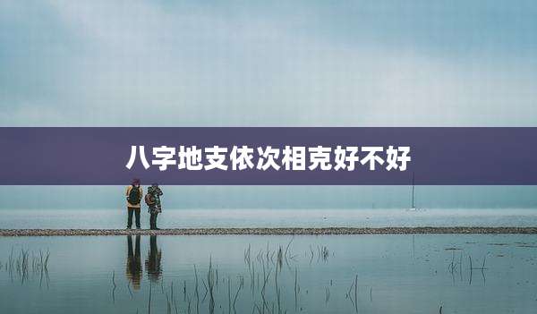 八字地支依次相克好不好