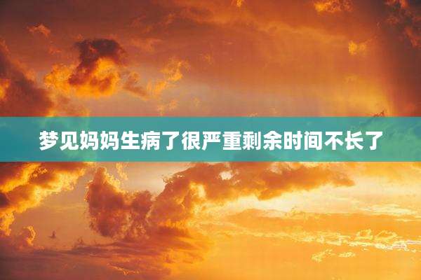 梦见妈妈生病了很严重剩余时间不长了