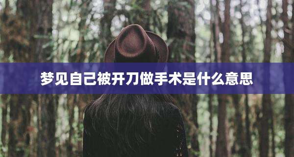 梦见自己被开刀做手术是什么意思