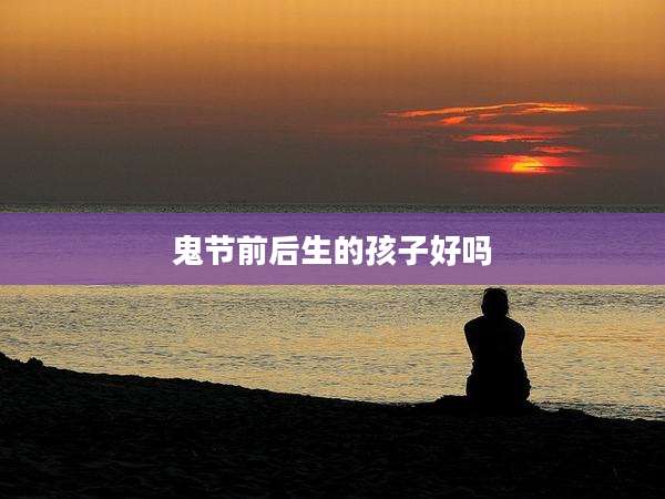鬼节前后生的孩子好吗