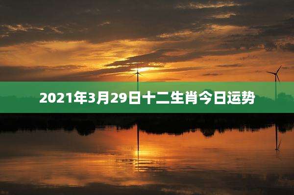 2021年3月29日十二生肖今日运势