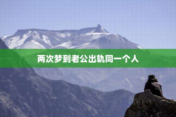 两次梦到老公出轨同一个人