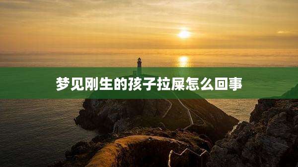 梦见刚生的孩子拉屎怎么回事