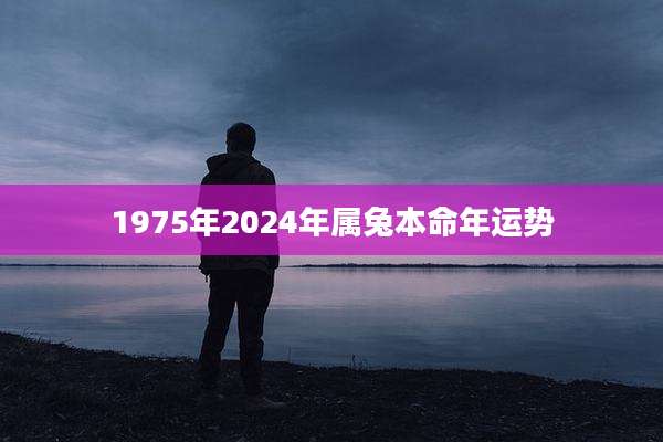 1975年2024年属兔本命年运势