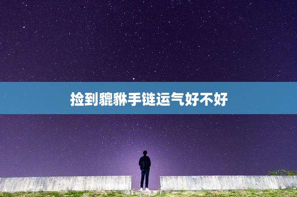 捡到貔貅手链运气好不好