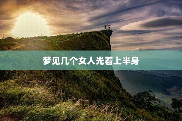 梦见几个女人光着上半身