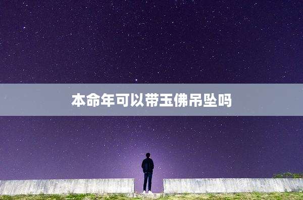 本命年可以带玉佛吊坠吗