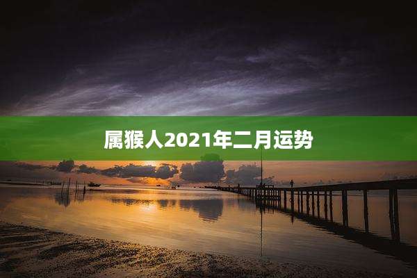 属猴人2021年二月运势
