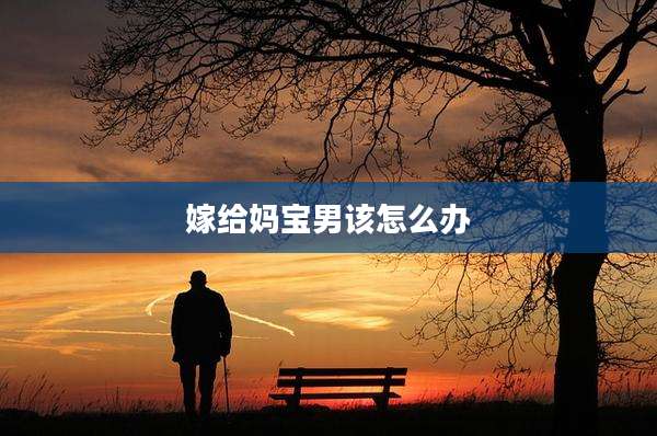 嫁给妈宝男该怎么办
