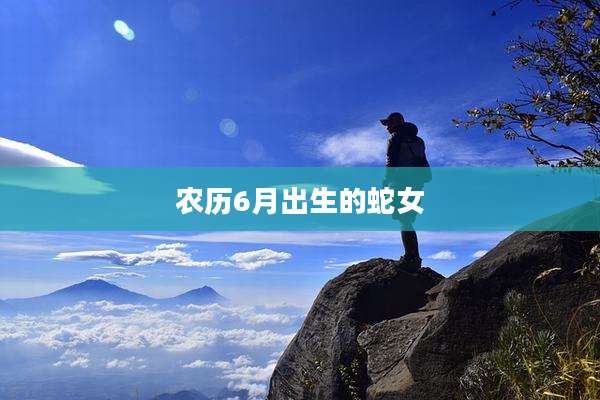 农历6月出生的蛇女