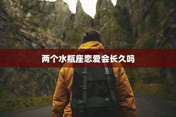 两个水瓶座恋爱会长久吗