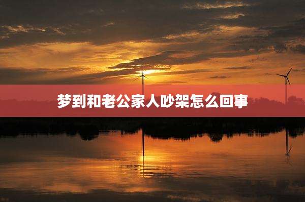 梦到和老公家人吵架怎么回事