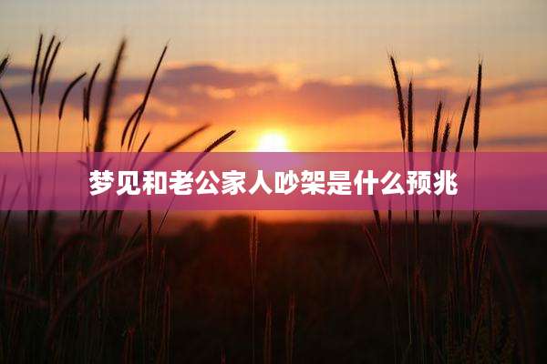 梦见和老公家人吵架是什么预兆