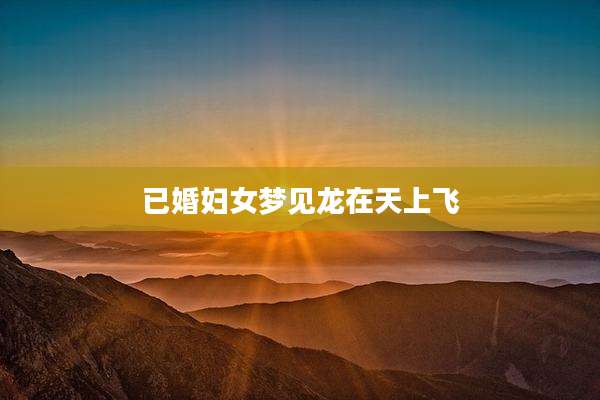 已婚妇女梦见龙在天上飞