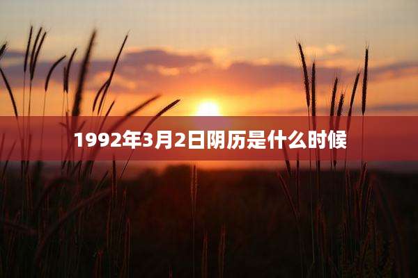 1992年3月2日阴历是什么时候