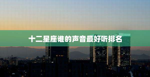 十二星座谁的声音最好听排名
