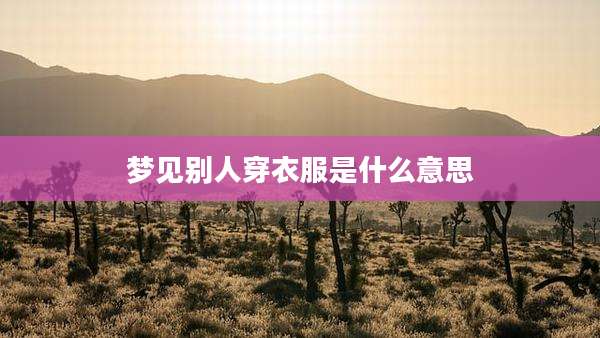 梦见别人穿衣服是什么意思