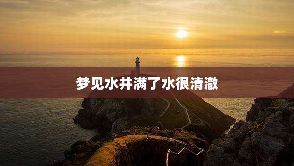 梦见水井满了水很清澈