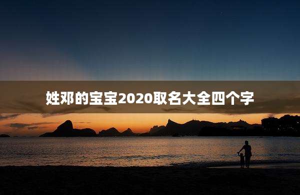 姓邓的宝宝2020取名大全四个字