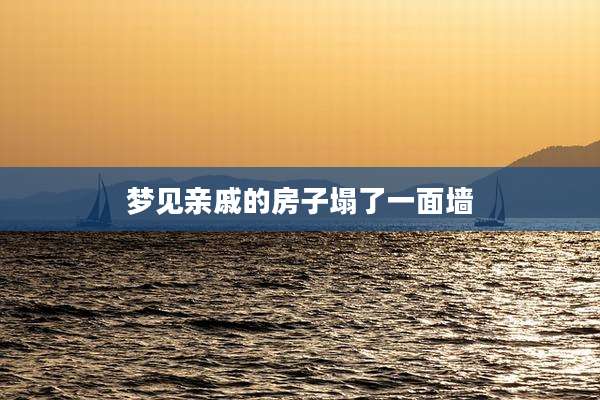 梦见亲戚的房子塌了一面墙