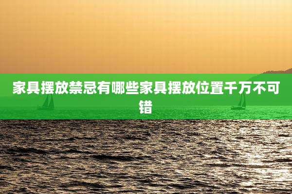 家具摆放禁忌有哪些家具摆放位置千万不可错