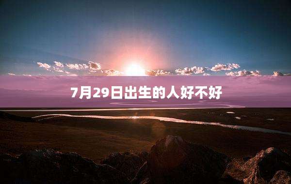 7月29日出生的人好不好