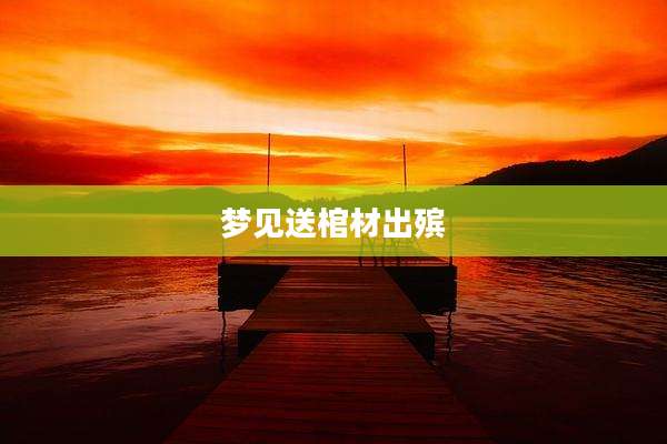 梦见送棺材出殡