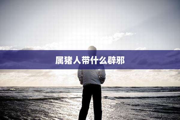 属猪人带什么辟邪