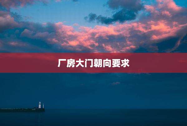 厂房大门朝向要求