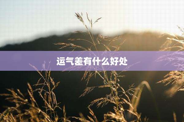 运气差有什么好处
