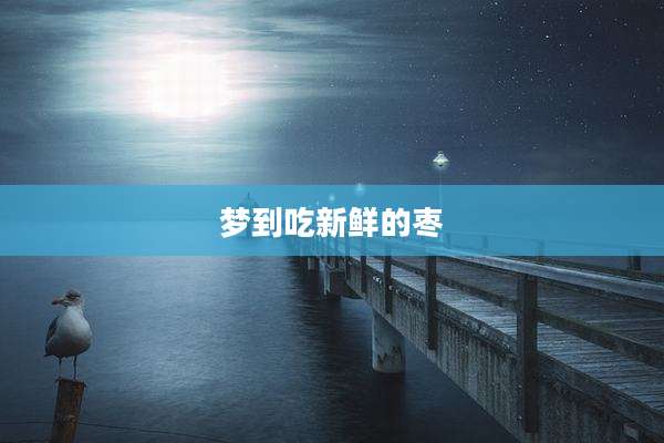 梦到吃新鲜的枣