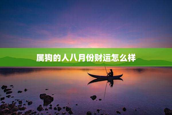 属狗的人八月份财运怎么样