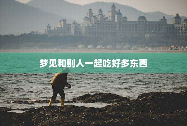 梦见和别人一起吃好多东西
