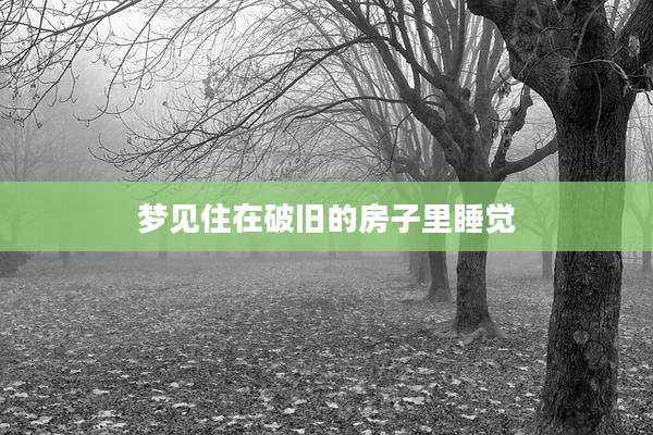 梦见住在破旧的房子里睡觉