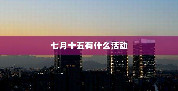 七月十五有什么活动