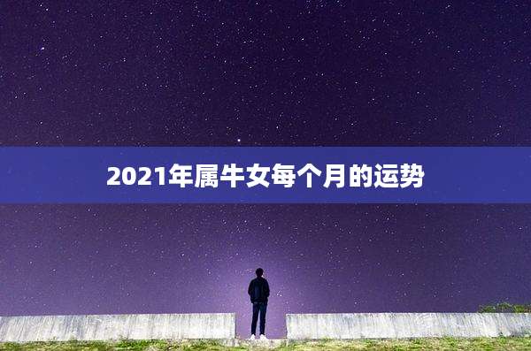 2021年属牛女每个月的运势