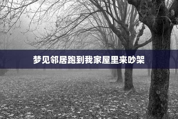 梦见邻居跑到我家屋里来吵架