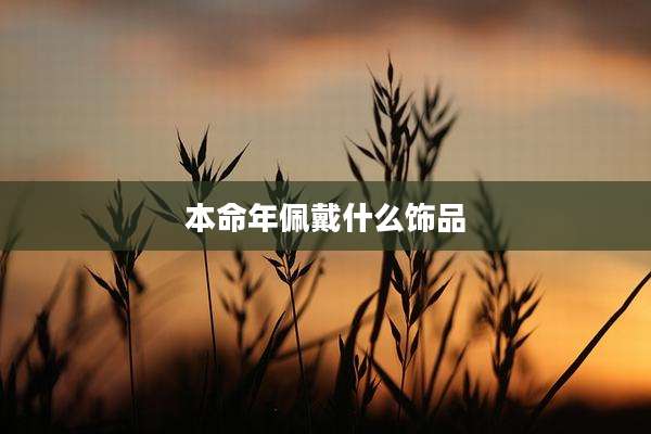 本命年佩戴什么饰品