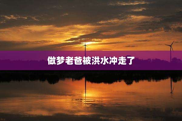 做梦老爸被洪水冲走了