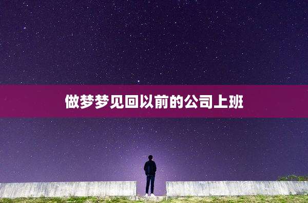 做梦梦见回以前的公司上班