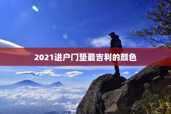 2021进户门垫最吉利的颜色