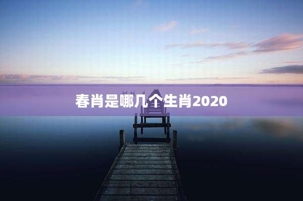 春肖是哪几个生肖2020