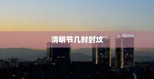 清明节几时封坟