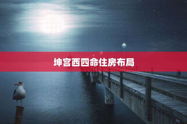 坤宫西四命住房布局