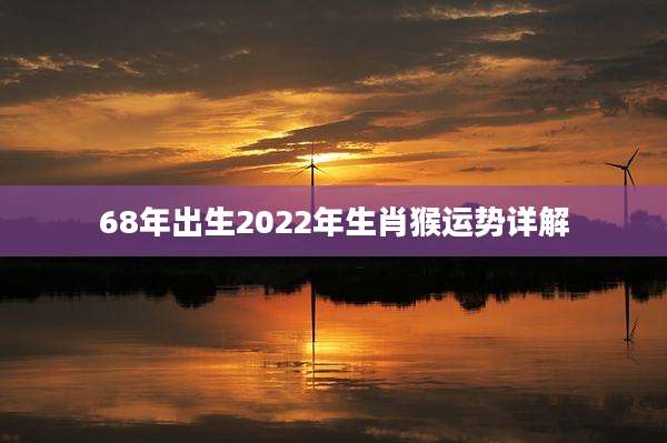 68年出生2022年生肖猴运势详解
