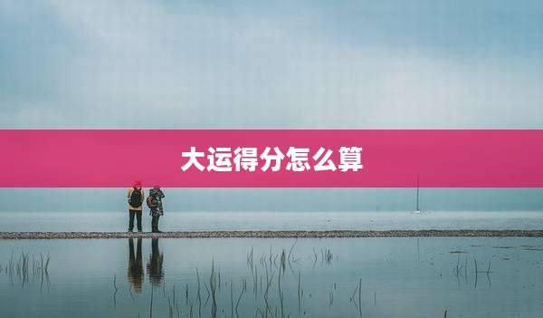 大运得分怎么算