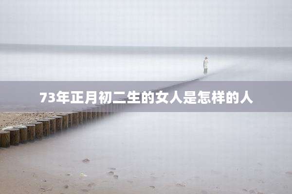 73年正月初二生的女人是怎样的人