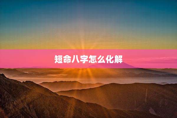 短命八字怎么化解