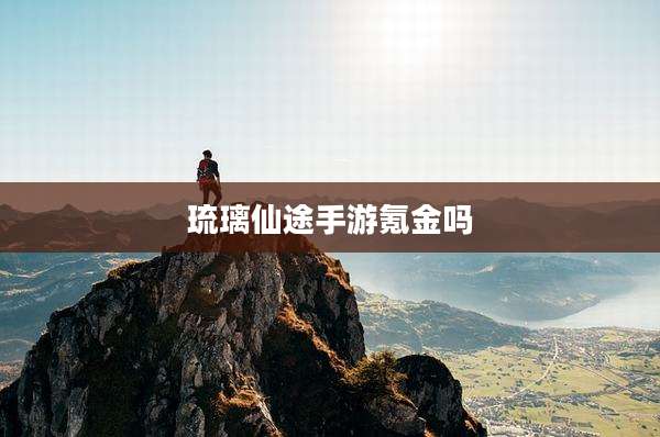 琉璃仙途手游氪金吗