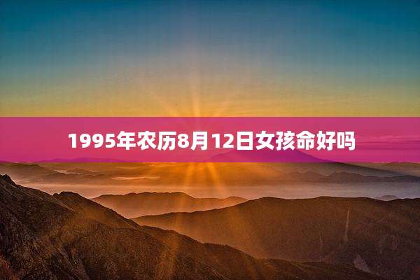 1995年农历8月12日女孩命好吗